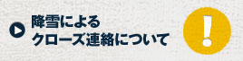 降雪によるクローズ連絡について